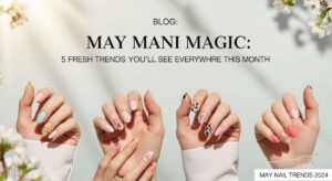 featured: may mani magic: 5 fresh trends you'll see everywhere this month