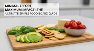 featured: minimal effort, maximum impact: the ultimate simple food board guide