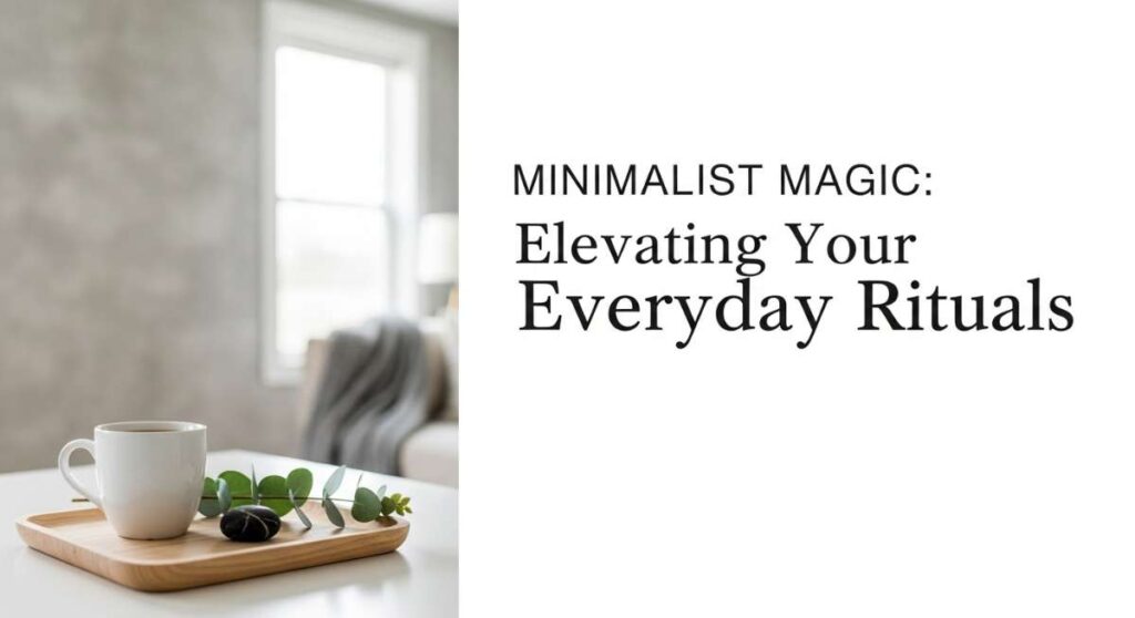 featured: minimalist magic: elevating your everyday rituals
