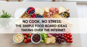 featured: no cook, no stress: the simple food board ideas taking over the internet