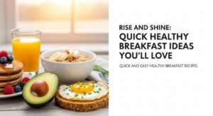 featured: rise and shine: quick healthy breakfast ideas you’ll love