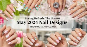 featured: spring refresh: the hottest may 2024 nail designs you need to try