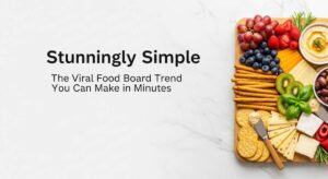 featured: stunningly simple: the viral food board trend you can make in minutes