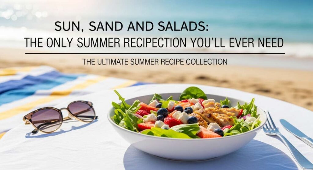 featured: sun, sand, and salads: the only summer recipe collection you’ll ever need