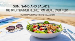 featured: sun, sand, and salads: the only summer recipe collection you’ll ever need