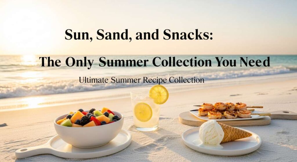 featured: sun, sand, and snacks: the only summer recipe collection you need