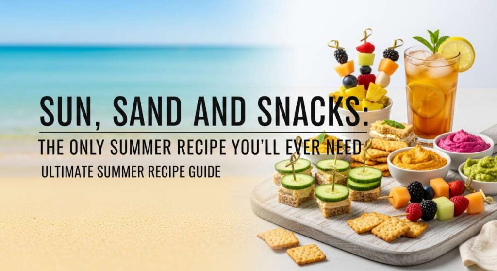featured: sun, sand, and snacks: the only summer recipe guide you'll ever need