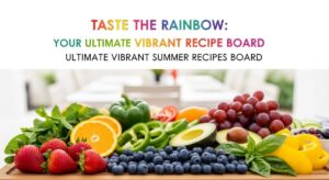 featured: taste the rainbow: your ultimate vibrant summer recipe board