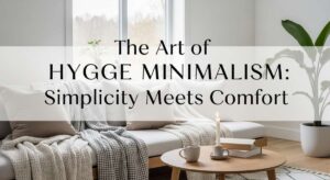 featured: the art of hygge minimalism: simplicity meets comfort