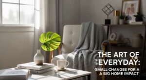 featured: the art of the everyday: small changes for a big home impact