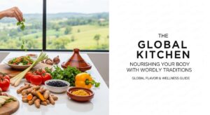 featured: the global kitchen: nourishing your body with worldly traditions