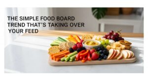 featured: the simple food board trend that's taking over your feed