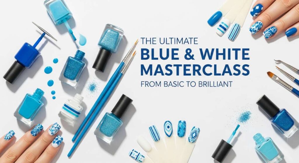 featured: the ultimate blue & white nail masterclass: from basic to brilliant