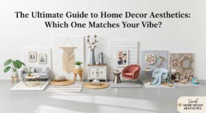 featured: the ultimate guide to home decor aesthetics: which one matches your vibe?