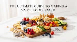 featured: the ultimate guide to making a viral simple food board