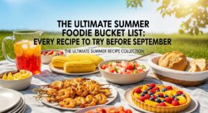 featured: the ultimate summer foodie bucket list: every recipe to try before september