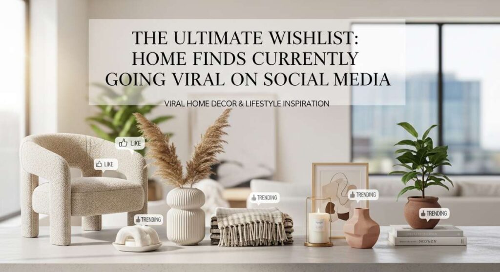 featured: the ultimate wishlist: home finds currently going viral on social media