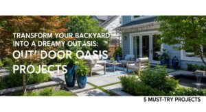 featured: transform your backyard into a dreamy outdoor oasis: 5 must try projects