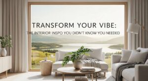featured: transform your vibe: the interior inspo you didn’t know you needed