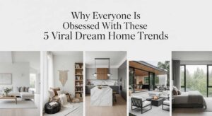 featured: why everyone is obsessed with these 5 viral dream home trends