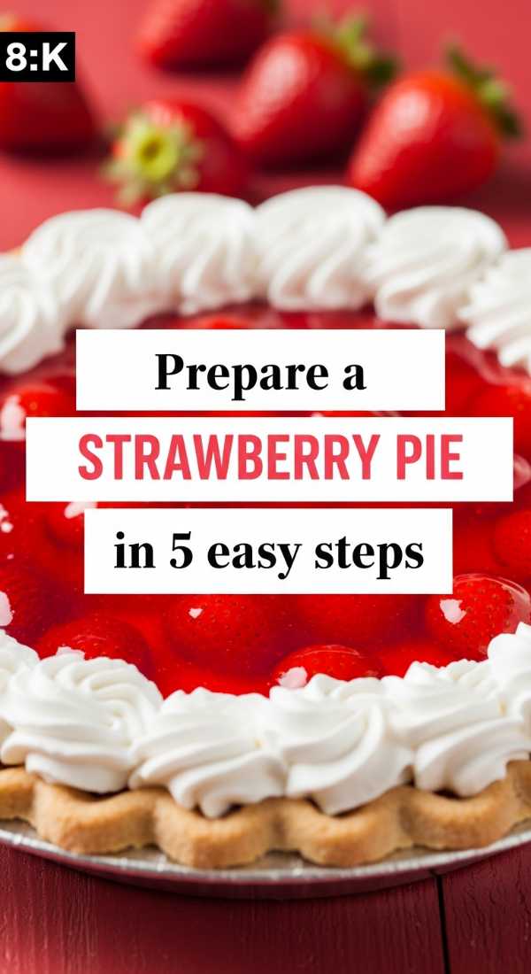 Prepare A Strawberry Pie In 5 Easy Steps 6a070235745c8