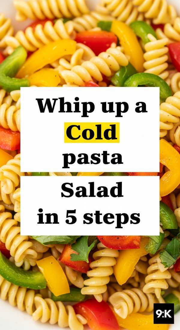 Whip Up A Cold Pasta Salad In 5 Steps 6a142b61e5df0